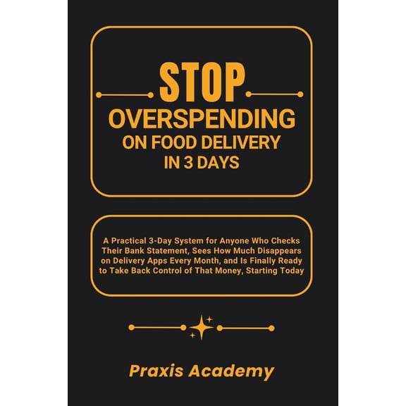 Stop Overspending On Food Delivery in 3 Days: A Practical 3-Day System for Anyone Who Checks Their Bank Statement, Sees , (Paperback)