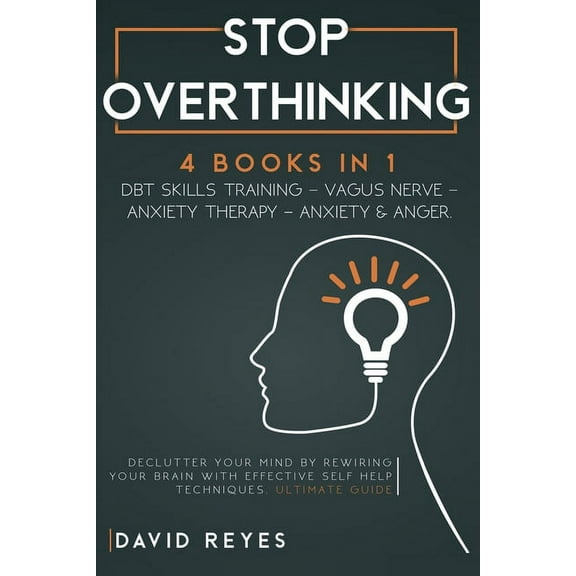 Stop Overthinking : 4 BOOKS IN 1: DBT skills training- Vagus NerveAnxiety Therapy- Anxiety & Anger. Declutter your mind by rewiring your brain with effective self help techniques. Ultimate guide (Paperback)