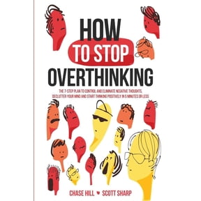 How to Stop Overthinking: The 7-Step Plan to Control and Eliminate Negative Thoughts, Declutter Your Mind and Start Thin, (Paperback)