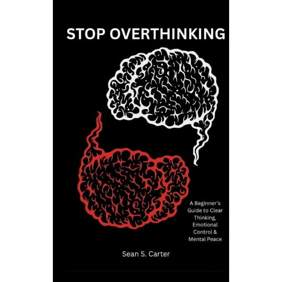 Stop Overthinking: A Beginner's Guide to Clear Thinking, Emotional Control & Mental Peace, (Paperback)