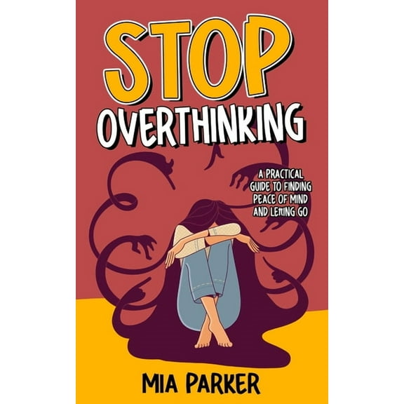 Stop Overthinking: A Practical Guide to Finding Peace of Mind and Letting Go, (Paperback)