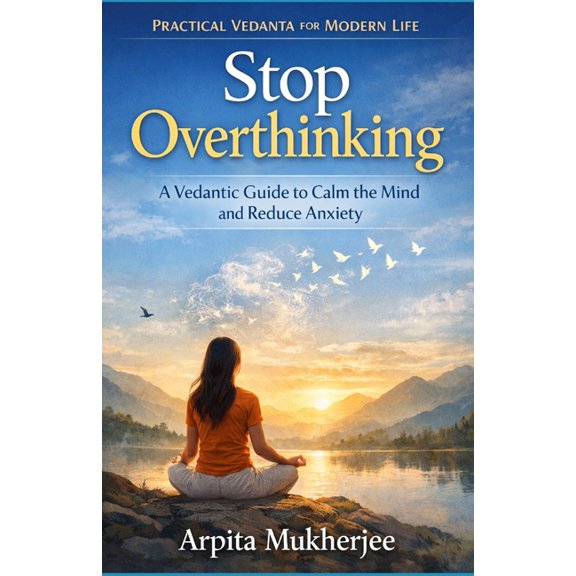 Practical Vedanta for Modern Life Stop Overthinking: A Vedantic Guide to Calm the Mind and Reduce Anxiety, Book 1, (Paperback)
