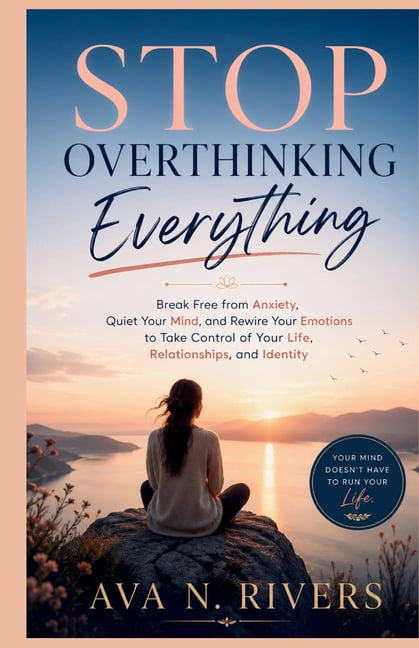 Stop Overthinking Everything: Break Free from Anxiety, Quiet Your Mind, and Rewire Your Emotions to Take Control of Your, (Paperback)