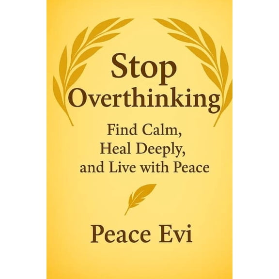 Stop Overthinking: Find Calm, Heal Deeply, and Live with Peace, (Paperback)