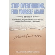 Stop Overthinking, Find Yourself Again 3 Books in 1 Overthinking, Cognitive Behavioral Therapy, Guided Meditation for D, Paperback