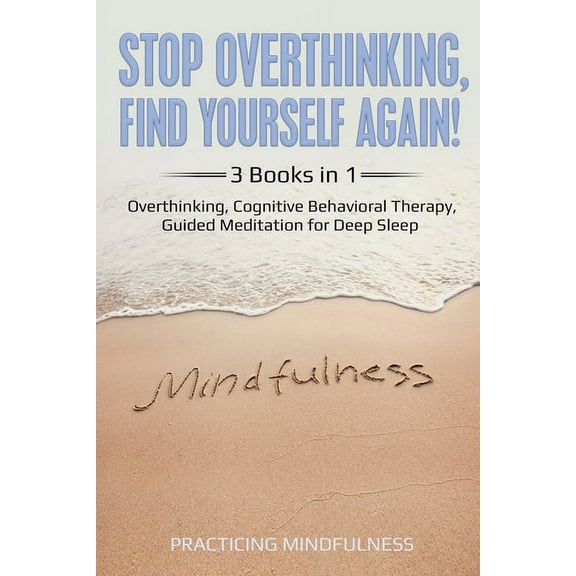 Stop Overthinking, Find Yourself Again 3 Books in 1: Overthinking, Cognitive Behavioral Therapy, Guided Meditation for D, (Paperback)