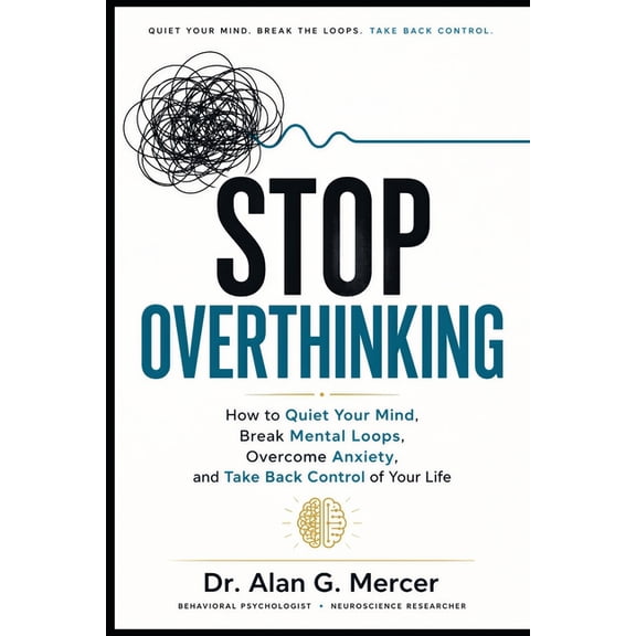 Stop Overthinking: How to Quiet Your Mind, Break Mental Loops, Overcome Anxiety, and Take Back Control of Your Life, (Paperback)