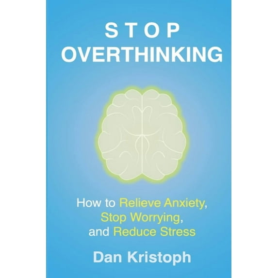 Stop Overthinking: How to Relieve Anxiety, Stop Worrying, and Reduce Stress