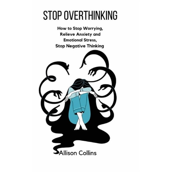 Stop Overthinking: How to Stop Worrying, Relieve Anxiety and Emotional Stress, Stop Negative Thinking., (Hardcover)