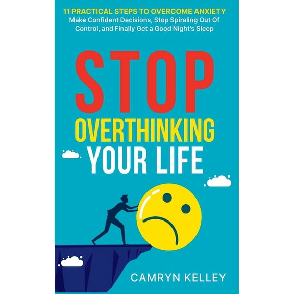 Stop Overthinking Your Life: 11 Practical Steps to Overcome Anxiety, Make Confident Decisions, Stop Spiraling Out of Con, (Hardcover)