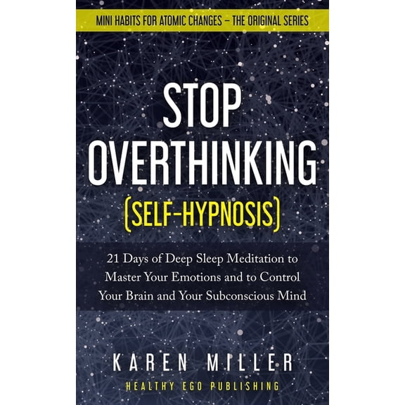 Mini Habits for Atomic Changes - The Original: Stop Overthinking (Self-Hypnosis): 21 Days of Deep Sleep Meditation to Master Your Emotions and to Control Your Brain and Your Subconscious Mind (Mini Ha