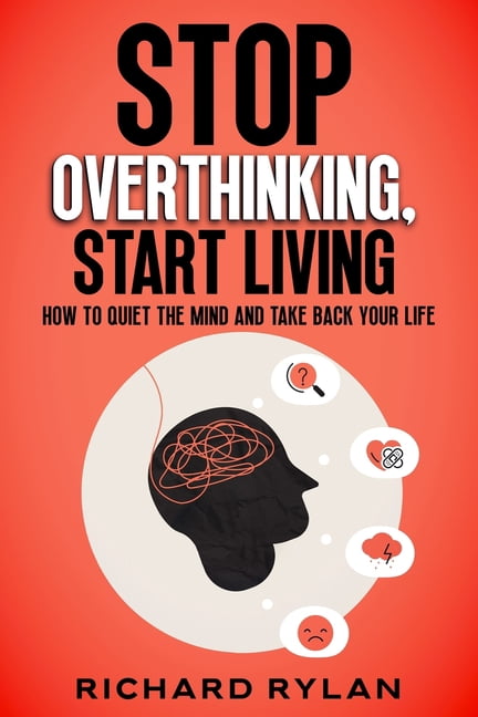 Stop Overthinking, Start Living: How to Quiet the Mind and Take Back Your Life, (Paperback)