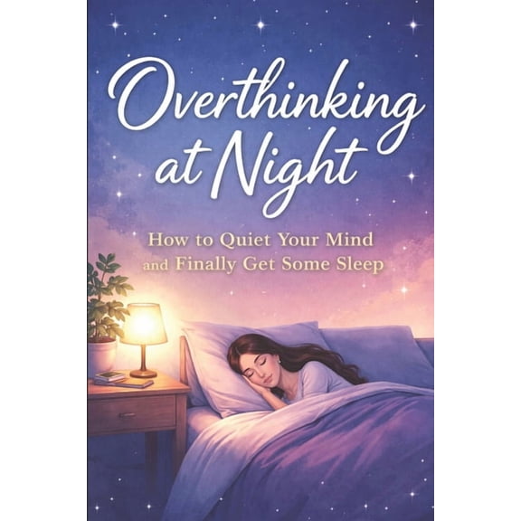 Stop Overthinking Tonight: A Practical Guide to Calm Your Mind, Sleep Better, and End Racing Thoughts, (Paperback)