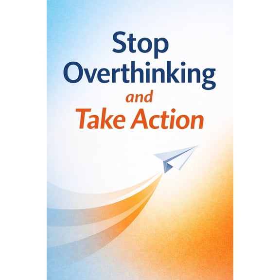 Stop Overthinking and Take Action, (Paperback)