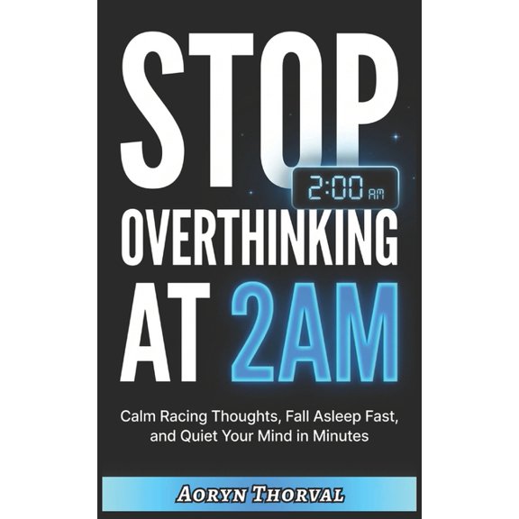 Life Lessons with Aoryn Thorval Stop Overthinking at 2AM: Quiet Your Racing Mind in Minutes, Fall Asleep Faster, and Take Back Control - Even When Your , (Paperback)