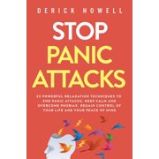 Stop Panic Attacks 23 Powerful Relaxation Techniques to End Panic Attacks, Keep Calm and Overcome Phobias. Regain Contr, Paperback