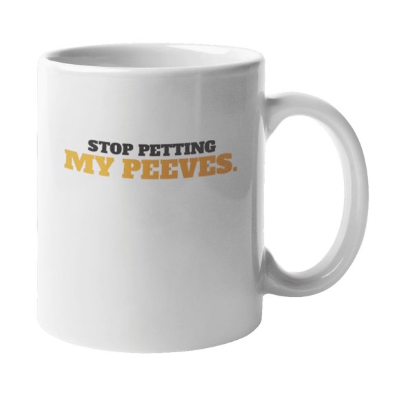Stop Petting My Peeves. Funny Novelty Talking Coffee & Tea Mug Cup (11oz)