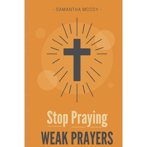 Stop Praying Weak Prayers, (Paperback)