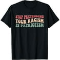 thumbnail image 1 of Stop Pretending Your Racism is PatriotismT-Shirt, Black, 1 of 5
