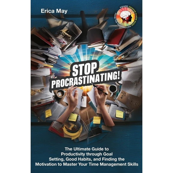 Stop Procrastinating!: The Ultimate Guide to Productivity through Goal Setting, Good Habits, and Finding the Motivation , (Paperback)