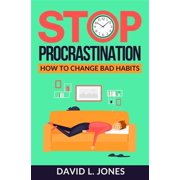 Stop Procrastination How to Change Bad Habits