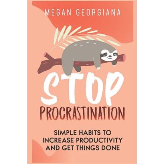 Stop Procrastination: Stop Procrastination: Simple Habits to Increase Productivity and Get Things Done (Paperback)
