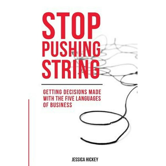 Pre-Owned Stop Pushing String: Getting Decisions Made with the Five Languages of Business (Paperback) 198817208X 9781988172088