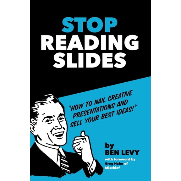 Stop Reading Slides: How to Nail Creative Presentations and Sell Your Best Ideas, (Paperback)