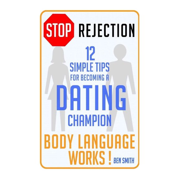 Stop Rejection: 12 Simple Steps for Becoming a Dating Champion (Body Language Works)