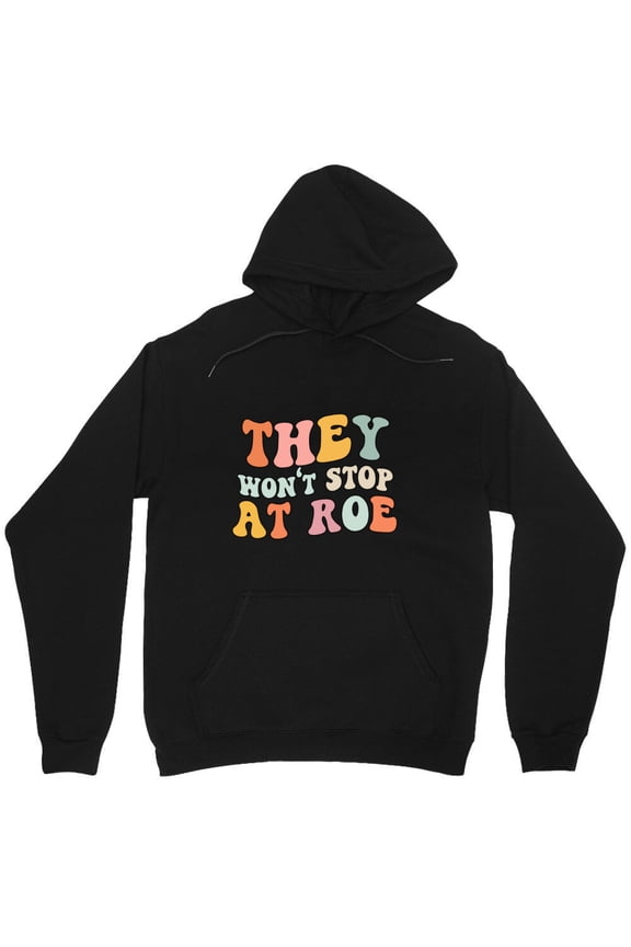 They Won't Stop At Roe, Feminist Graphic Pro-Choice Activist Reproductive Rights - Eco-friendly InkPerfect for Any Occasion M4953 Unisex Hoodie, Up to Size 5XL
