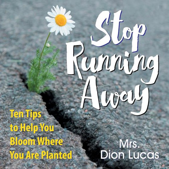 Stop Running Away: Ten Tips to Help You Bloom Where You Are Planted, (Paperback)