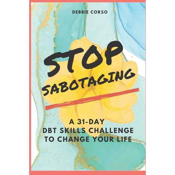 Stop Sabotaging: A 31-Day DBT Challenge to Change Your Life, (Paperback)