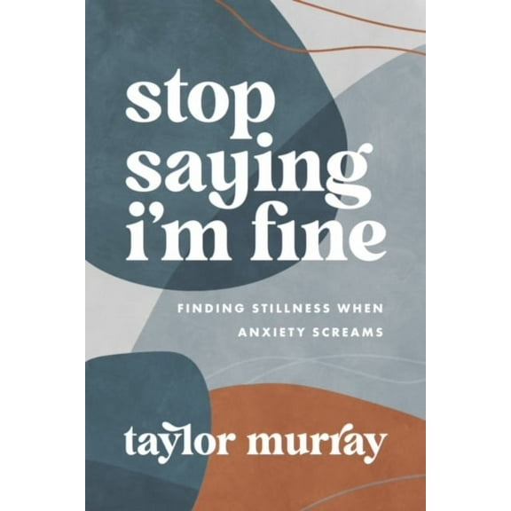 Stop Saying I'm Fine: Finding Stillness When Anxiety Screams, (Paperback)