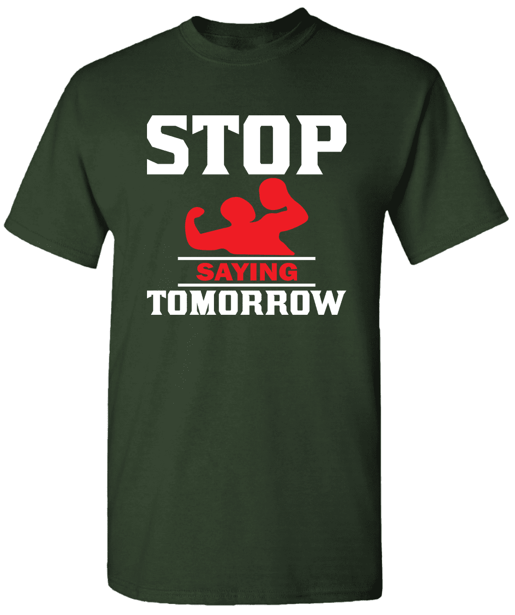 Stop Saying Tomorrow - Workout Shirt Fitness T-Shirt Gym Shirt Gym T ...