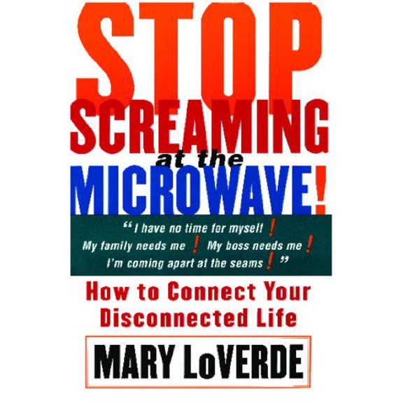 Pre-Owned Stop Screaming at the Microwave: How to Connect Your Disconnected Life (Paperback) 0684853973 9780684853970