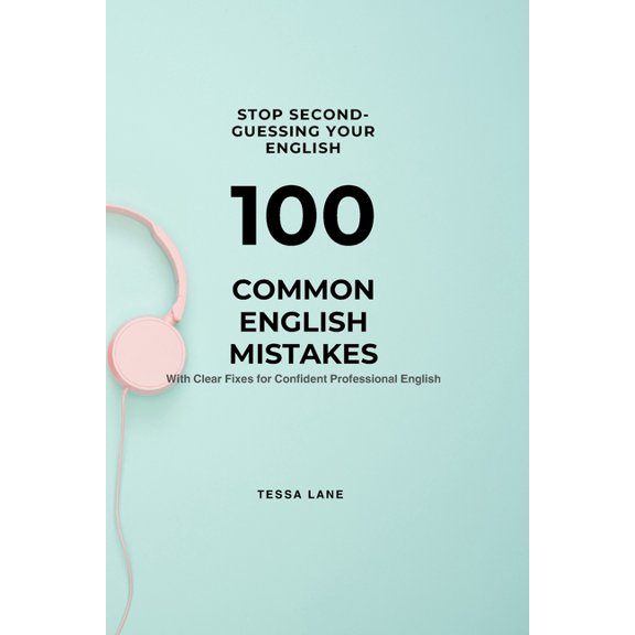 Stop Second-Guessing Your English: 100 Common English Mistakes With Clear Fixes For Confident Professional English, (Paperback)