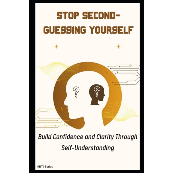 Stop Second-Guessing Yourself: Build Confidence and Clarity Through Self-Understanding, (Paperback)