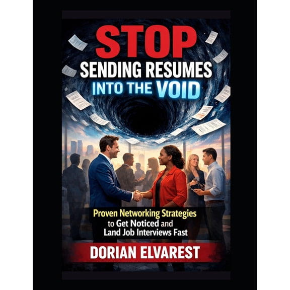 Stop Sending Resumes Into the Void: Proven Networking Strategies to Get Noticed and Land Job Interviews Fast, (Paperback)