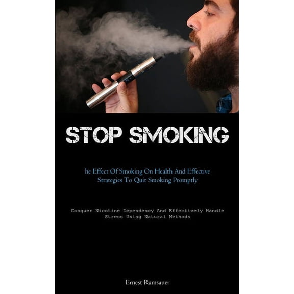 Stop Smoking: The Effect Of Smoking On Health And Effective Strategies To Quit Smoking Promptly (Conquer Nicotine Depend, (Paperback)
