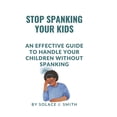 thumbnail image 1 of Stop Spanking Your Kids: An effective guide to handle your children without Spanking (Paperback), 1 of 1