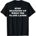thumbnail image 1 of Stop Standing Up When The Plane Lands T-Shirt, 1 of 2