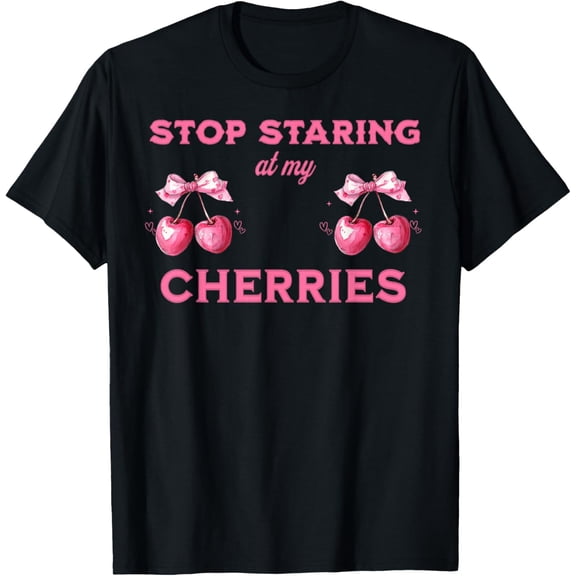 Stop Staring At My Cherries Pink Fruit Cherry Couquette T-Shirt Tops Tee