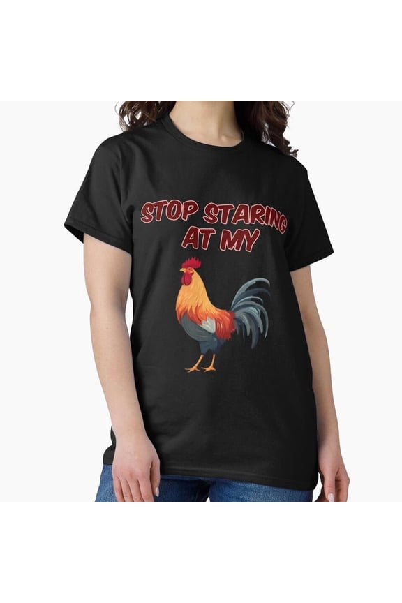 Stop Staring At My Rooster Humor Funny Day Classic Tee Unisex T-Shirt, up to Size 5XL