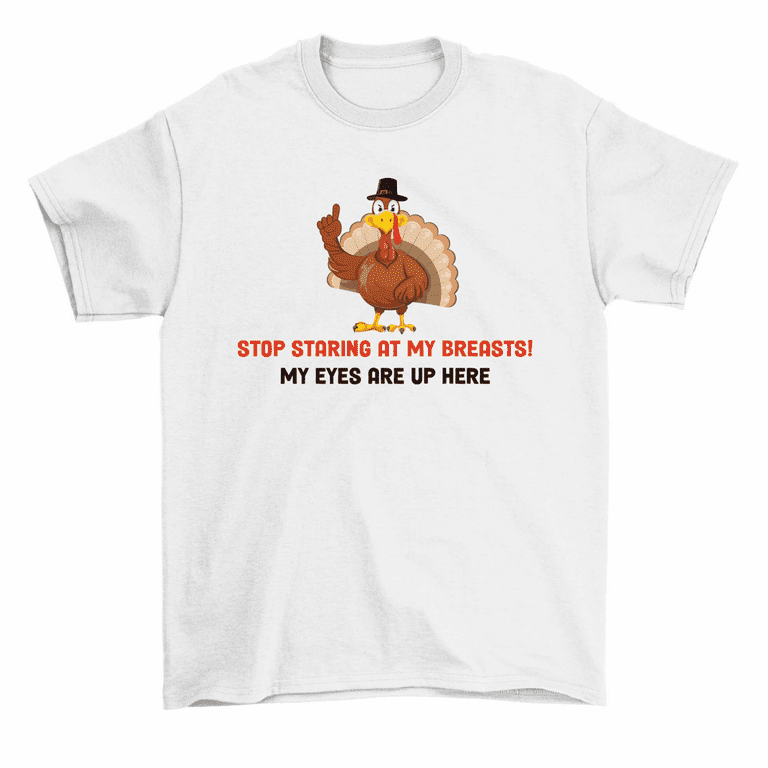 Stop Staring At My Turkey Breasts Funny Thanksgiving T-Shirt Men Women 