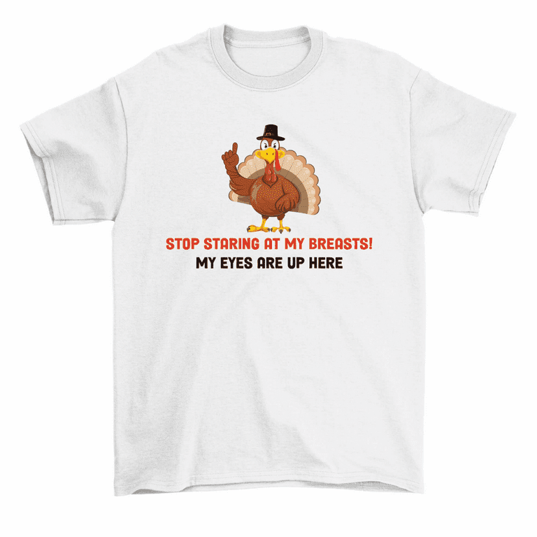 Stop Staring At My Turkey Breasts Shirt Funny Thanksgiving T-Shirt Stop Staring At My Turkey Breasts Shirt Funny Thanksgiving T-Shirt