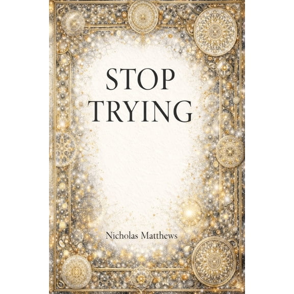 Stop Stop Trying: Why Effort Is the Reason Change Feels Hard, (Paperback)