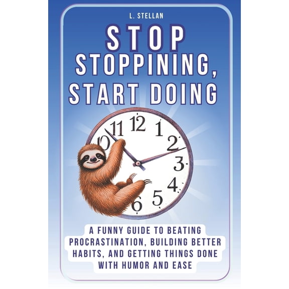 Stop Stopping, Start Doing: A Slow Productivity Guide to Beating Procrastination, Building Better Habits, and Getting Th, (Paperback)