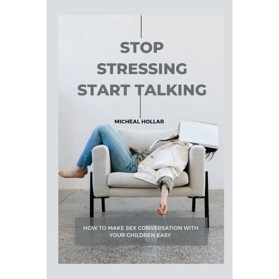 Stop Stressing and Start Talking: how make sex conversations with your children easy, (Paperback)