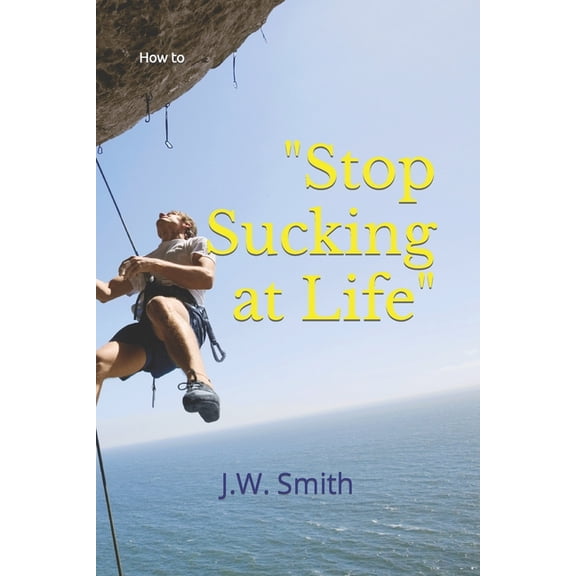 "Stop Sucking at Life": How To, (Paperback)