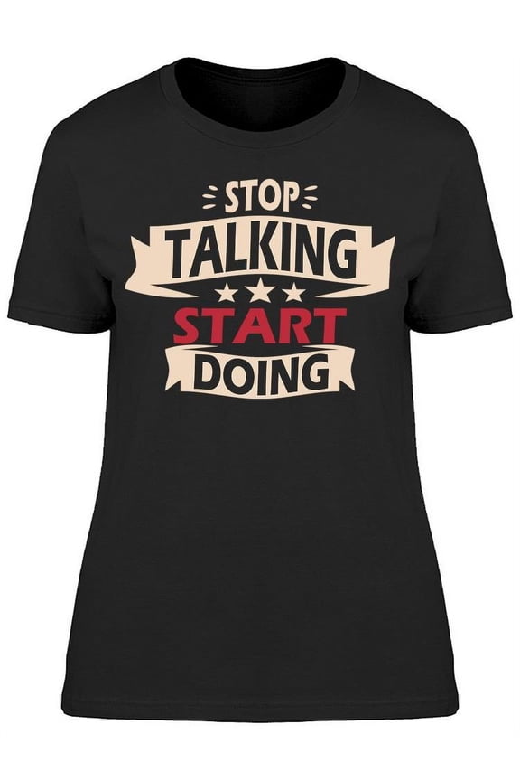 Stop Talking And Start Doing T-Shirt Women -Image by Shutterstock, Female Medium